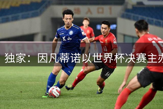 独家：因凡蒂诺以世界杯决赛主办权换取摩洛哥政治支持